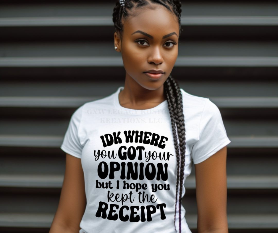 IDK Where You Got Your Opinion - Women's T-Shirt