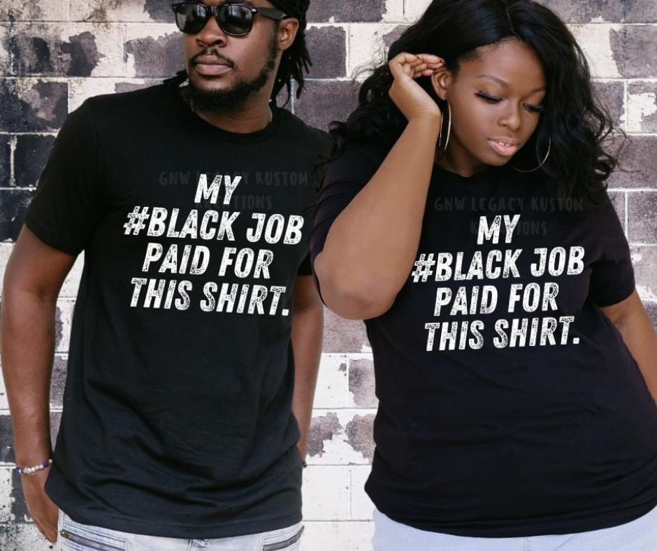 My Black Job Paid For This Shirt, Uni-Sex T-Shirt