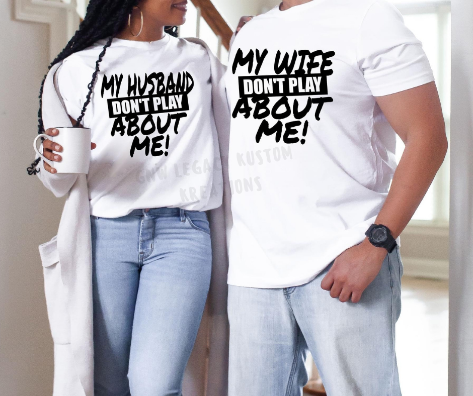 My Husband/Wife Don’t Play About Me, Couple's Matching T-Shirt