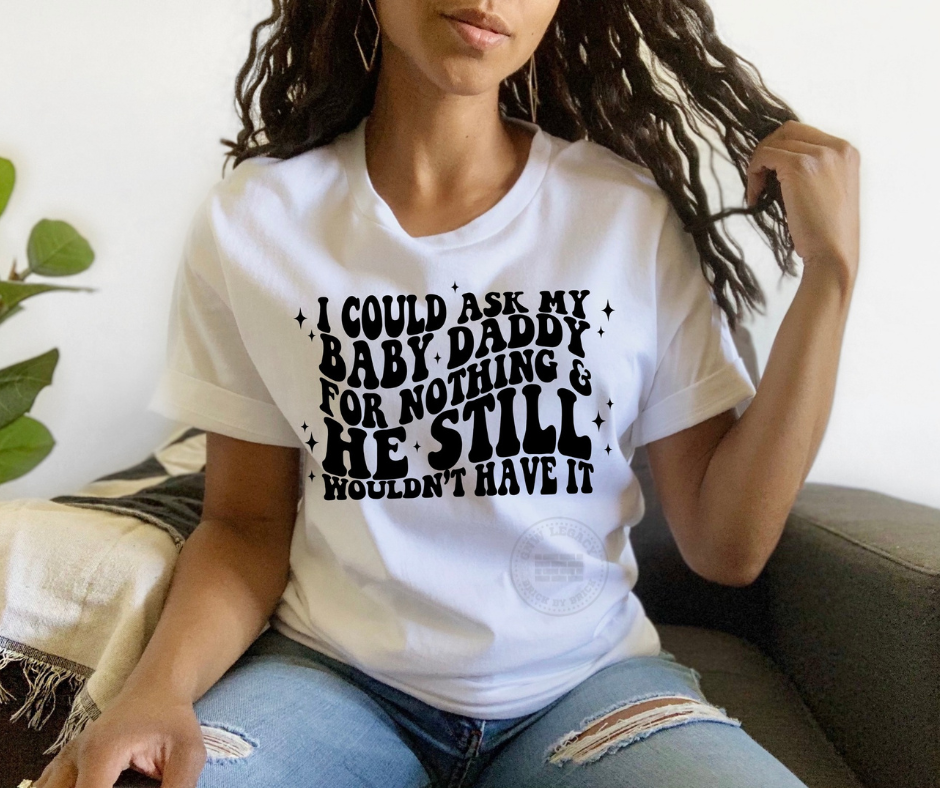 I Could Ask My Baby Daddy For Nothing, Women's T-Shirt