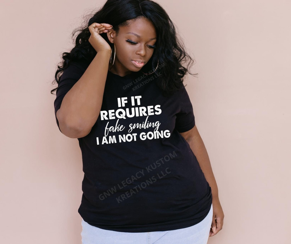 If It Requires Fake Smiling.... I Am Not Going, Women's T-Shirt